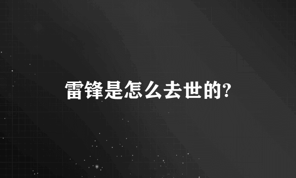 雷锋是怎么去世的?