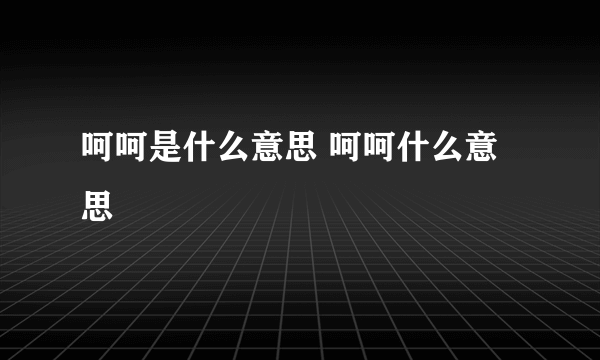 呵呵是什么意思 呵呵什么意思