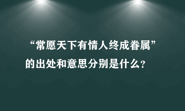 “常愿天下有情人终成眷属”的出处和意思分别是什么？