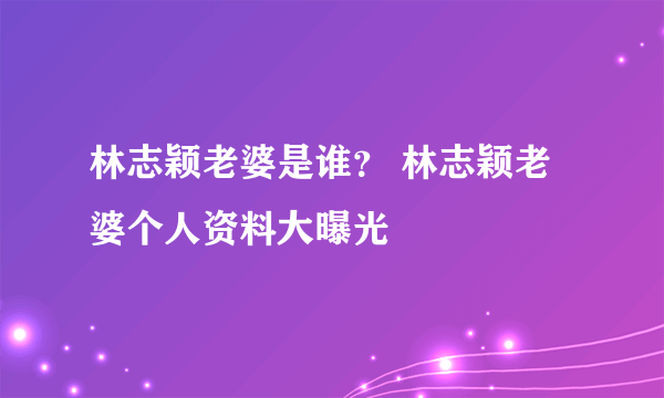 林志颖老婆是谁？ 林志颖老婆个人资料大曝光