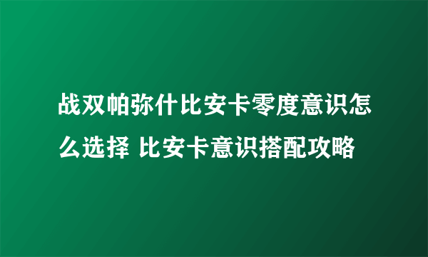 战双帕弥什比安卡零度意识怎么选择 比安卡意识搭配攻略