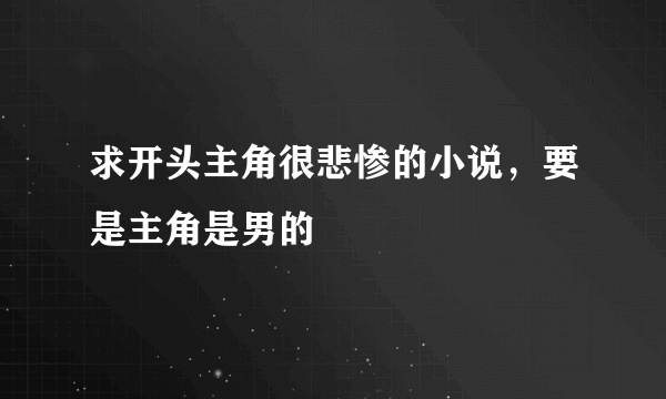 求开头主角很悲惨的小说，要是主角是男的