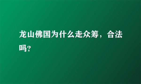 龙山佛国为什么走众筹，合法吗？