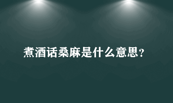 煮酒话桑麻是什么意思？