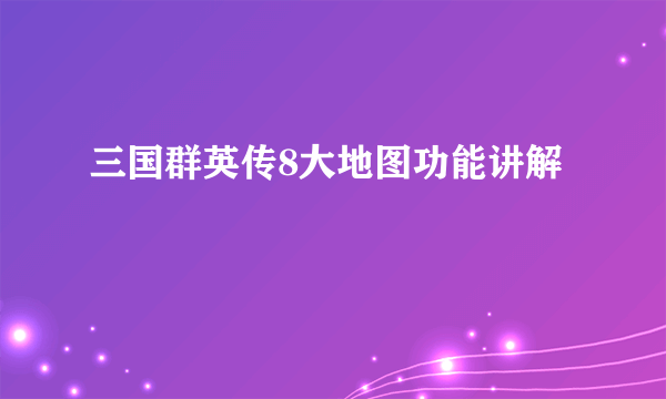 三国群英传8大地图功能讲解