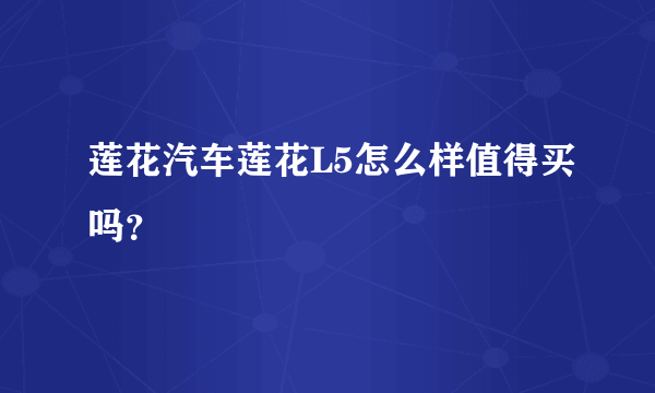 莲花汽车莲花L5怎么样值得买吗？