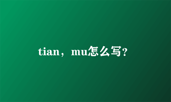 tian，mu怎么写？