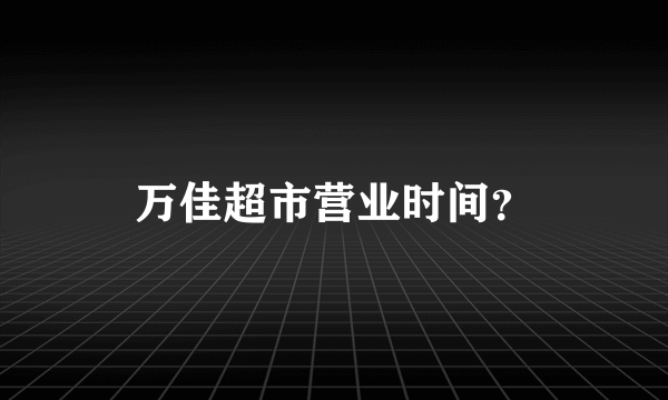 万佳超市营业时间？