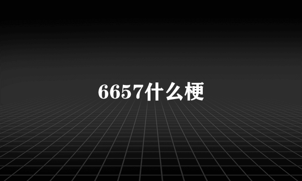 6657什么梗