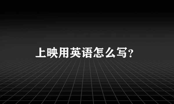 上映用英语怎么写？