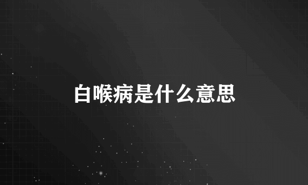 白喉病是什么意思