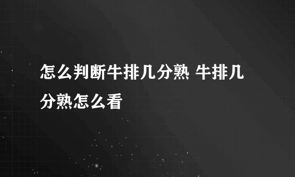 怎么判断牛排几分熟 牛排几分熟怎么看