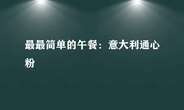 最最简单的午餐：意大利通心粉