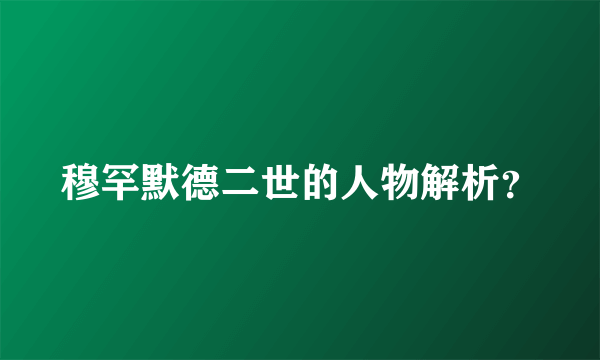 穆罕默德二世的人物解析？