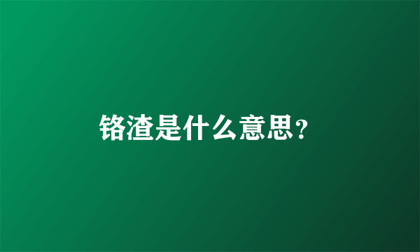 铬渣是什么意思？