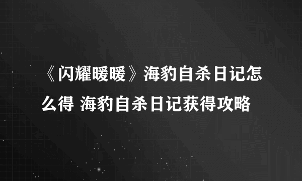 《闪耀暖暖》海豹自杀日记怎么得 海豹自杀日记获得攻略