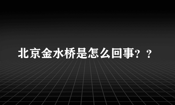 北京金水桥是怎么回事？？