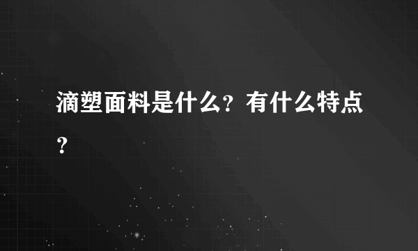 滴塑面料是什么？有什么特点？