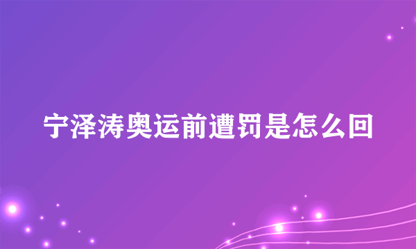 宁泽涛奥运前遭罚是怎么回