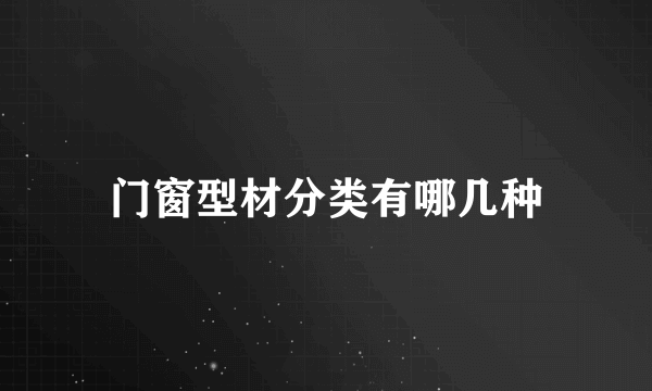 门窗型材分类有哪几种