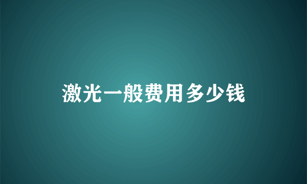 激光一般费用多少钱