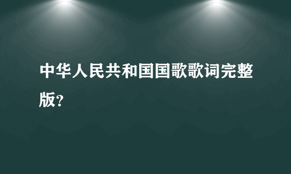 中华人民共和国国歌歌词完整版？