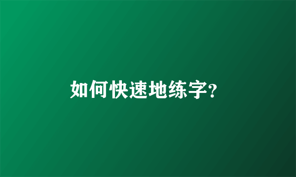 如何快速地练字？