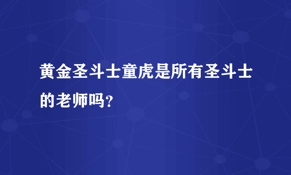 黄金圣斗士童虎是所有圣斗士的老师吗？