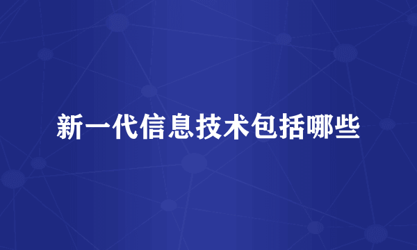 新一代信息技术包括哪些