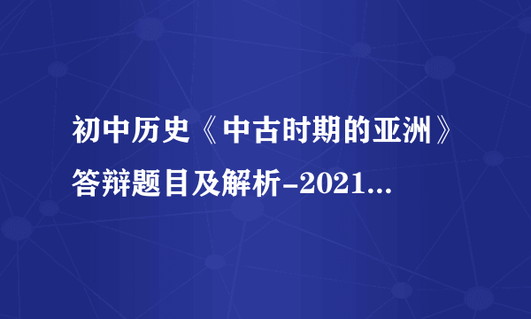 初中历史《中古时期的亚洲》答辩题目及解析-2021天津教师招聘考试