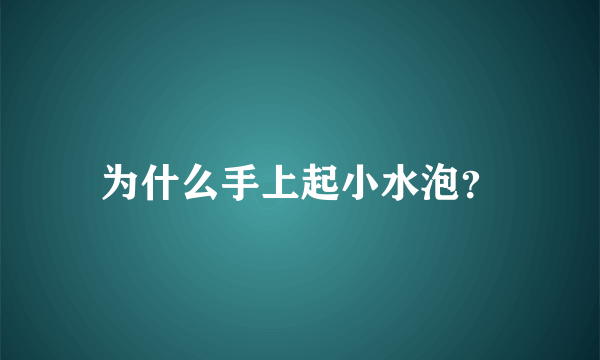 为什么手上起小水泡？