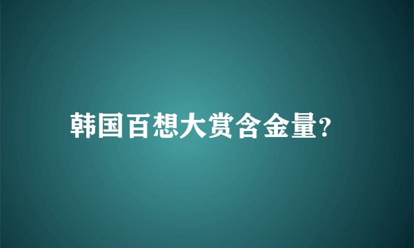 韩国百想大赏含金量？