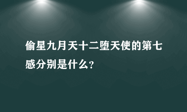 偷星九月天十二堕天使的第七感分别是什么？