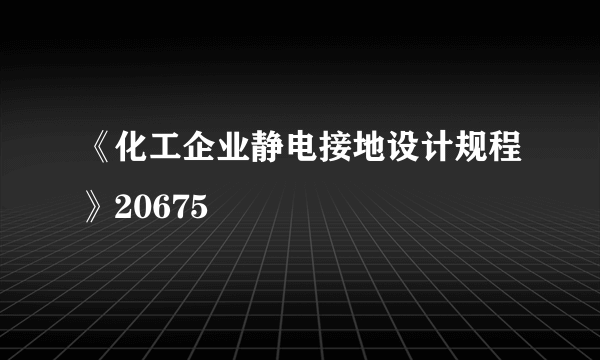 《化工企业静电接地设计规程》20675