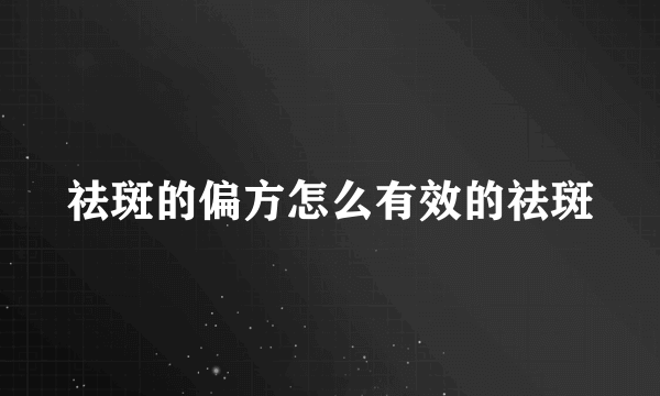 祛斑的偏方怎么有效的祛斑