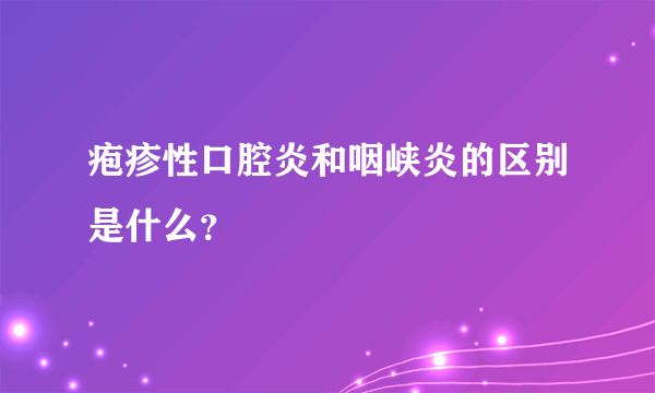 疱疹性口腔炎和咽峡炎的区别是什么？