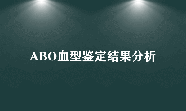 ABO血型鉴定结果分析