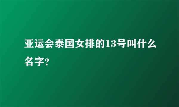 亚运会泰国女排的13号叫什么名字？