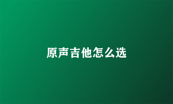 原声吉他怎么选