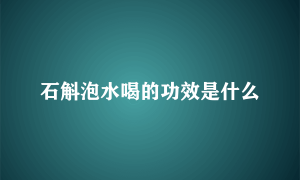 石斛泡水喝的功效是什么