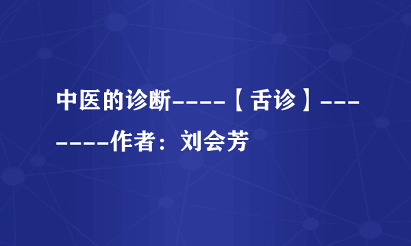 中医的诊断----【舌诊】-------作者：刘会芳