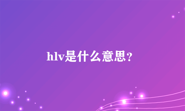 hlv是什么意思？