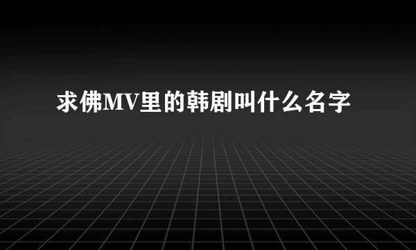 求佛MV里的韩剧叫什么名字