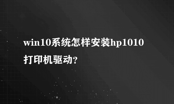 win10系统怎样安装hp1010打印机驱动？