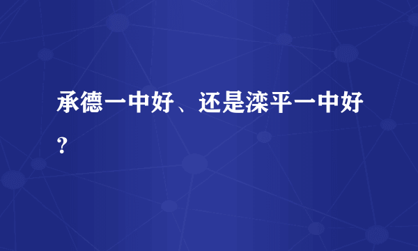 承德一中好、还是滦平一中好？