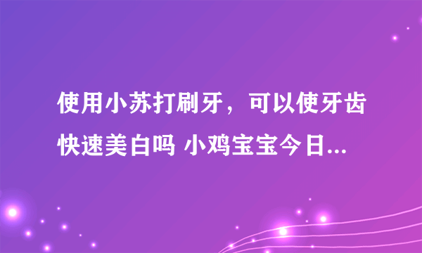 使用小苏打刷牙，可以使牙齿快速美白吗 小鸡宝宝今日答案早知道5月30日