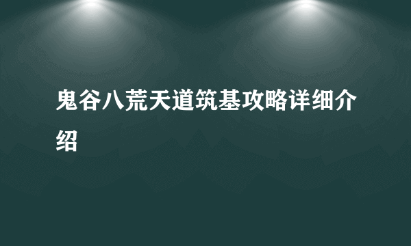 鬼谷八荒天道筑基攻略详细介绍