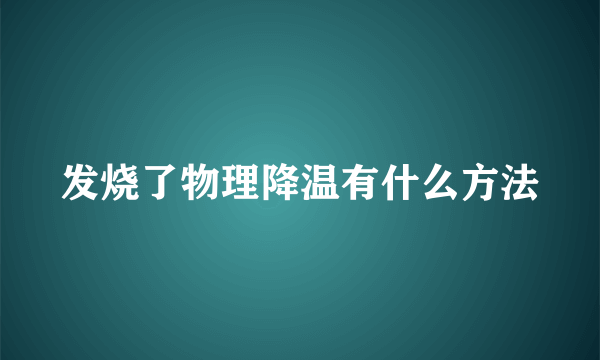 发烧了物理降温有什么方法