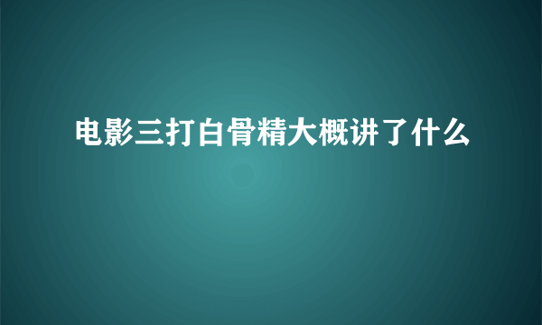 电影三打白骨精大概讲了什么