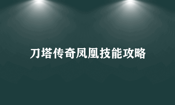 刀塔传奇凤凰技能攻略